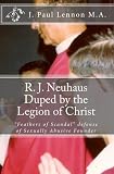 R. J. Neuhaus Duped by the Legion of Christ: His "Feathers of Scandal" defense of Legion of Christ Sexually Abusive Founder, Fr. Marcial Maciel Correspondence