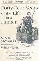 Forty-Four Years of the Life of a Hunter: Being Reminiscences of Meshach Browning, a Maryland Hunter, Roughly Written Down by himself (Classics of American Sport)