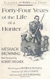 Forty-Four Years of the Life of a Hunter: Being Reminiscences of Meshach Browning, a Maryland Hunter, Roughly Written Down by himself (Classics of American Sport)