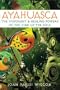 Ayahuasca: The Visionary and Healing Powers of the Vine of the Soul