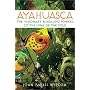 Ayahuasca: The Visionary and Healing Powers of the Vine of the Soul