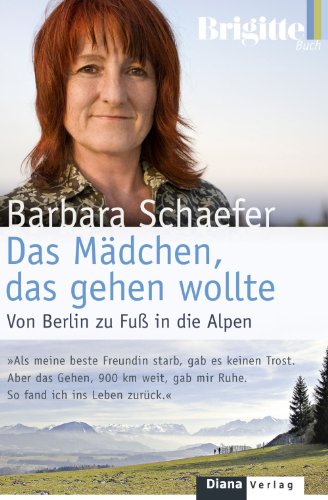 Das Mädchen, das gehen wollte: Von Berlin zu Fuß in die Alpen (German Edition)