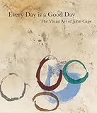 John Cage: Every Day is a Good Day: The Visual Art of John Cage