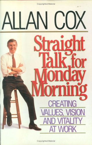 Straight Talk for Monday Morning: Creating Values, Vision, and Vitality at Work, by Allan Cox