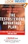 The Testosterone Advantage Plan : Lose Weight, Gain Muscle, Boost Energy