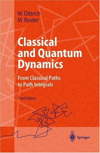 Classical and Quantum Dynamics: From Classical Paths to Path Integrals (Advanced Texts in Physics)