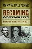 Becoming Confederates : paths to a new national loyalty