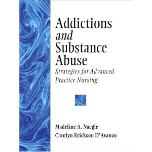 Click here to buy Addictions and Substance Abuse: Strategies for Advanced Practice Nursing by Madeline A. Naegle and Carolyn Erickson D'Avanzo.
