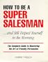 How to Be a Super Salesman...and Still Respect Yourself in the Morning