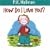How Do I Love You