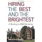 Hiring the Best and the Brightest: A Roadmap to MBA Recruiting