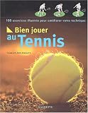 Bien jouer au tennis : 100 exercices illustrés pour améliorer votre technique
