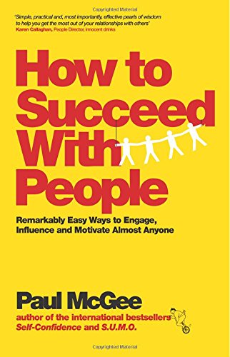 how to succeed with people remarkably easy ways to engage influence and motivate almost anyone