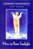How to Paint Sunlight: Lyric Poems & Others (1997-2000)