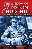 The wisdom of Winston Churchill : words of war and peace