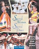 Sacred Woman, Sacred Dance: Awakening Spirituality Through Movement and Ritual