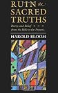Ruin the Sacred Truths : Poetry & Belief from the Bible to the Present