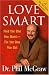Love Smart: Find the One You Want--Fix the One You Got