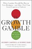 The Growth Gamble: When Leaders Should Bet Big On New Business And How They Can Avoid Expensive Failures