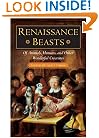 Renaissance Beasts: Of Animals, Humans, and Other Wonderful Creatures