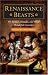 Renaissance Beasts: of Animals, Humans, and Other Wonderful Creatures: Of Animals, Humans, and Other Wonderful Creatures