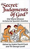 "Secret Judgments of God": Old World Disease in Colonial Spanish America (Civilization of the American Indian Series)