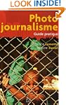PHOTOJOURNALISME (LE) : GUIDE PRATIQUE