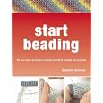 Start Beading: All You Need to Know to Create Beautiful Accessories by Stephanie Burnham