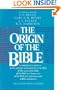 The Origin of the Bible: A Comprehensive Guide to the Authority and Inspiration of the Bible, the Canon, the Bible as Literary Text, Text and Manuscripts, Translations