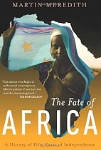 The Fate of Africa: A History of Fifty Years of Independence