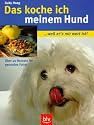 Das koche ich meinem Hund. ..weil er's mir wert ist!. &Uuml;ber 40 Rezepte f&uuml;r gesundes Futter
