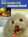  : Das koche ich meinem Hund: ..weil er's mir wert ist!. &Uuml;ber 40 Rezepte f&uuml;r gesundes Futter