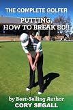 Putting, How To Break 80. (The Complete Golfer)
