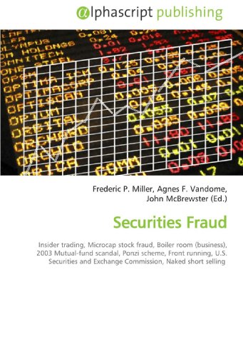 . Securities Fraud: Insider Trading, Microcap Stock Fraud, Boiler Room (business), 2003 Mutual-fund Scandal, Ponzi Scheme, Front Running, U.S. Securities And Exchange Commission, Naked Short Selling.