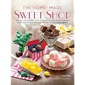 The Home-Made Sweet Shop: Make Your Own Irresistible Sweet Confections with 90 Classic Recipes for Sweets, Candies and Chocolates