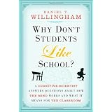 Why Don't Students Like School: A Cognitive Scientist Answers Questions About How the Mind Works and What It Means for the Classroom ~ Daniel T. Willingham