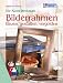 Die Kunst-Werkstatt Bilderrahmen: bauen, gestalten, vergolden