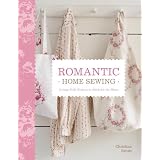 Romantic Home Sewing: Cottage-Style Projects to Stitch for the Homevon "Christina Strutt"