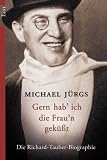 Gern hab' ich die Frau'n gek&uuml;&szlig;t: Die Richard-Tauber-Biographie - Michael J&uuml;rgs
