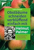 Obstb&auml;ume schneiden verbl&uuml;ffend einfach mit Helmut Palmer: Schnitt und Veredelung nach der Schweizer Oeschberg-Methode - Gudrun Mangold