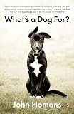 Whats a Dog For?: The Surprising History, Science, Philosophy, and Politics of Mans Best Friend