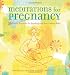 Meditations for Pregnancy: 36 Weekly Practices for Bonding with Your Unborn Baby