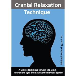 Cranial Relaxation Technique: A Simple Technique to Calm Your Mind, Nourish Your Eyes and Balance Your Nervous System