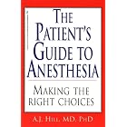 The Patient's Guide To Anesthesia: Making the Right Choices by A. J. Hill