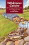 Wilderness Cuisine: How to Prepare and Enjoy Find Food on the Trail and in Camp (Cookbooks and Restaurant Guides)