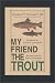 My Friend the Trout