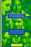 The Impossibility of Motherhood: Feminism, Individualism and the Problem of Mothering (Thinking Gender)