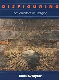 Disfiguring: Art, Architecture, Religion (Religion & Postmodernism)