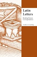 Latin Letters: Reading Roman Correspondence (Focus Classical Commentaries)