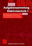 Aufgabensammlung Elektrotechnik Bd.1 : Gleichstrom und elektrisches Feld: Gleichstrom und elektrisches Feld. Mit strukturiertem Kernwissen, Lösungsstrategien und -methoden
